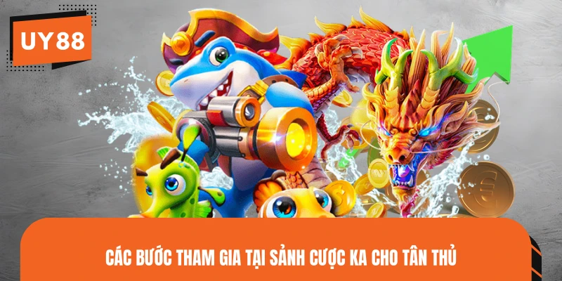 Các bước tham gia tại sảnh cược KA cho tân thủ