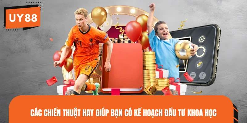 Các chiến thuật hay giúp bạn có kế hoạch đầu tư khoa học