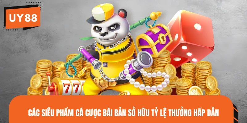 Các siêu phẩm cá cược bài bản sở hữu tỷ lệ thưởng hấp dẫn