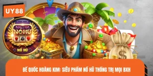 Đế Quốc Hoàng Kim: Siêu Phẩm Nổ Hũ Thống Trị Mọi BXH