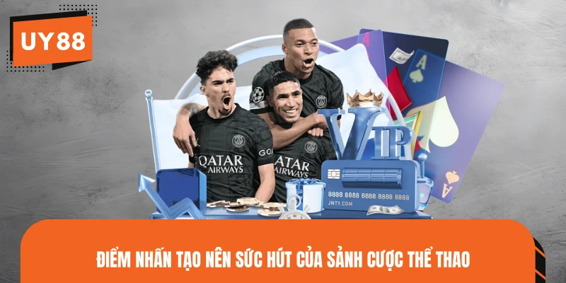 Điểm nhấn tạo nên sức hút của sảnh cược thể thao