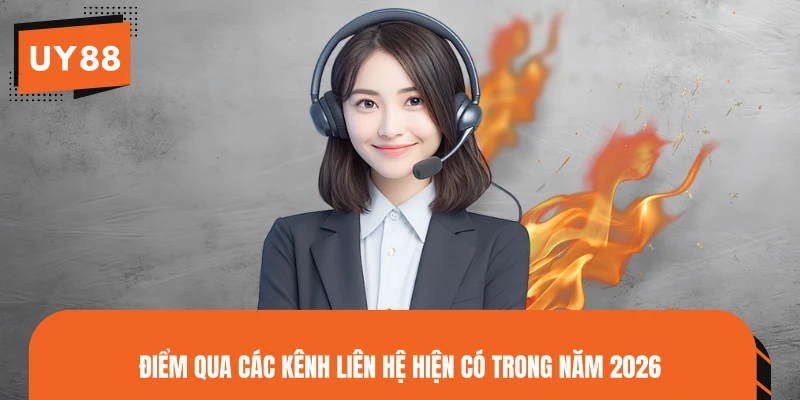 Điểm qua các kênh liên hệ hiện có trong năm 2026