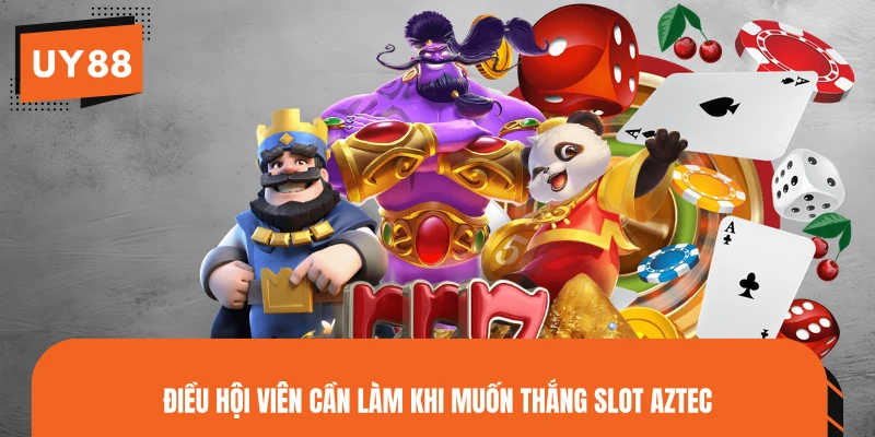 Điều hội viên cần làm khi muốn thắng slot Aztec