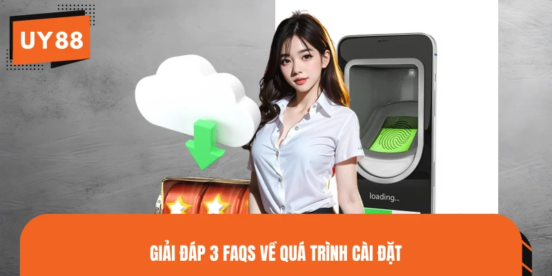 Giải đáp 3 FAQs về quá trình cài đặt