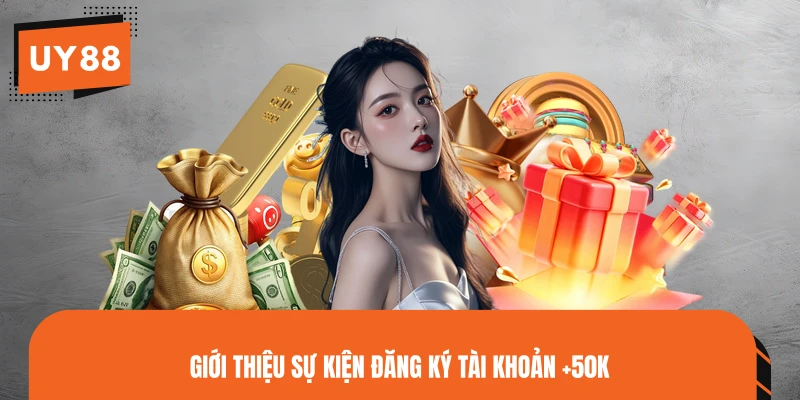 Giới thiệu sự kiện đăng ký tài khoản +50K