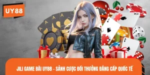 JILI Game Bài UY88 - Sảnh Cược Đổi Thưởng Đẳng Cấp Quốc Tế