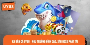 KA Bắn Cá UY88 - Ngư Trường Đỉnh Cao, Săn Boss Phát Tài
