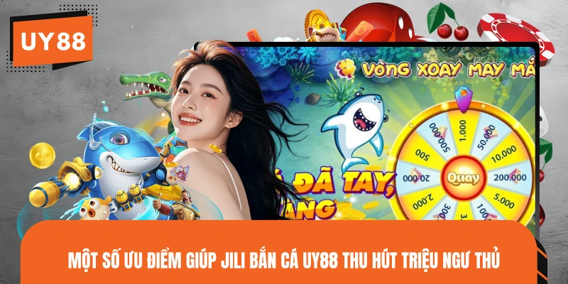 Một số ưu điểm giúp JILI Bắn Cá UY88 thu hút triệu ngư thủ