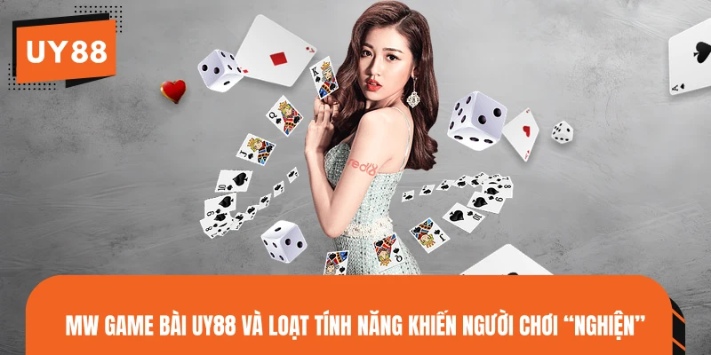 MW Game Bài UY88 Và Loạt Tính Năng Khiến Người Chơi “Nghiện”