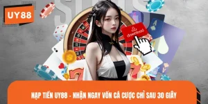 Nạp Tiền UY88 - Nhận Ngay Vốn Cá Cược Chỉ Sau 30 Giây