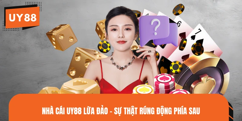 Nhà Cái UY88 Lừa Đảo - Sự Thật Rúng Động Phía Sau