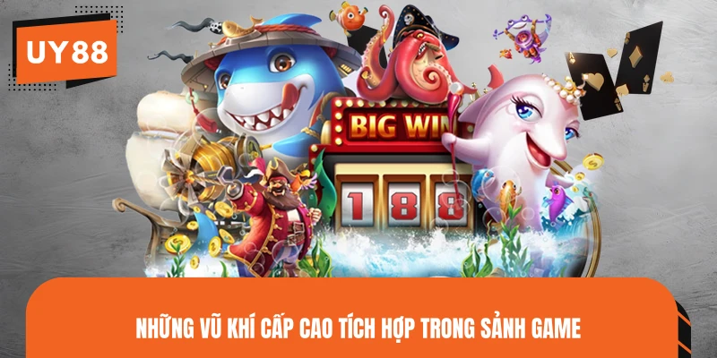 Những vũ khí cấp cao tích hợp trong sảnh game