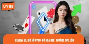 Review JILI Nổ Hũ UY88: Đồ Họa Đẹp, Thưởng Cực Lớn