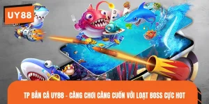 TP Bắn Cá UY88 - Càng Chơi Càng Cuốn Với Loạt Boss Cực Hot