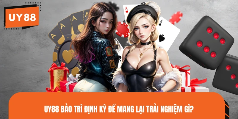UY88 bảo trì định kỳ để mang lại trải nghiệm gì?